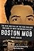 Boston Mob: The Rise and Fall of the New England Mob and Its Most Notorious Killer