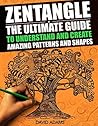 Zentangle: The Ultimate Guide to Understand and Create Amazing Patterns and Shapes (Zentagle For Beginners, Zentangle Books, Zentangle Patterns, Zentangle ... rts and Crafts, Creativity, Graphic Design) Zentangle: The Ultimate Guide to Understand and Create Amazing Patterns and Shapes (Zentagle For Beginners, Zentangle Books, Zentangle Patterns, Zentangle ... rts and Crafts, Creativity, Graphic Design)