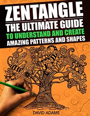Zentangle: The Ultimate Guide to Understand and Create Amazing Patterns and Shapes (Zentagle For Beginners, Zentangle Books, Zentangle Patterns, Zentangle ... rts and Crafts, Creativity, Graphic Design)