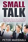 Small Talk: Learn 14 Super Effective Ways How to Talk To Anyone, Easily Strike Up Conversations And Make Small Talk Without Feeling Awkward
