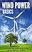 Wind Power Basics: The Ultimate Guide to Wind Energy Systems and Wind Generators for Homes