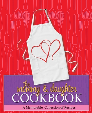 The Mommy & Daughter Cookbook: A Memorable Collection of Recipes