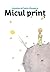 Micul prinț by Antoine de Saint-Exupéry Micul prinț by Antoine de Saint-Exupéry