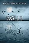 Walls by Kelly Anne Setzer Walls by Kelly Anne Setzer