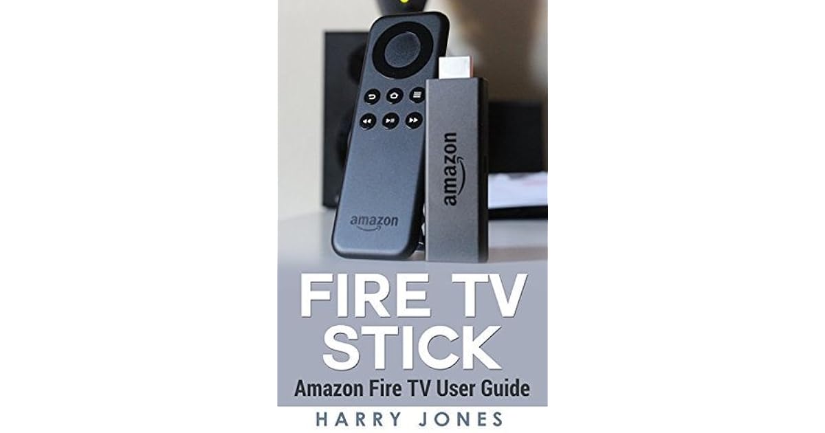 Fire Stick Amazon Fire TV Stick User Guide by Harry Jones