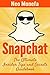 SNAPCHAT: The Ultimate Insider Tips & Secrets Guidebook (Snapchat Guide- Snapchat App- Snapchat Marketing- Snapchat for Business- Snapchat for Dummies- Snapchat App Free- Snapchat Books)