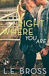 Right Where You Are by L.E. Bross