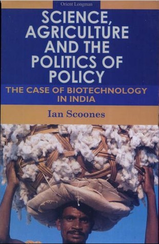 Science, Agriculture and the Politics of Policy: The Case of Biotechnology in India