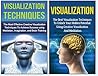 Visualization: The Ultimate 2 in 1 Visualization Techniques Box Set: Book 1: Visualization + Book 2: Visualization Techniques (Visualization - Visualization ... to Visualize - Visualization for Beginners)