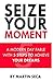 Seize Your Moment: A Modern Day Fable With 5 Steps To Achieve Your Dreams