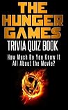 The Hunger Games Movie Quiz Book: How Much Do You Know-it-All About The Hunger Games Movie? (Know-It-All Trivia Quiz Series) The Hunger Games Movie Quiz Book: How Much Do You Know-it-All About The Hunger Games Movie? (Know-It-All Trivia Quiz Series)