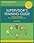 Supervisor's Training Guide: The How-To Book for New and Experienced Supervisors