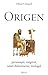 Origen. Personajul, exegetul, omul duhovnicesc, teologul by Henri Crouzel