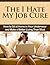 The I Hate My Job Cure: How to Sit at Home in Your Underwear and Make a Better Living Than Most (Work from home, Jobs work from home, make money online,online ... at home jobs,how to make money online)