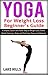 Yoga for weight loss beginner’s guide: A Simpler, Easier and Faster Way to Weight Loss, Stress Relief, Heal your Body and Find Inner Peace and Balance.
