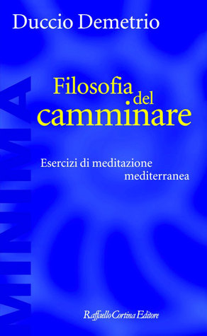 Filosofia del camminare: Esercizi di meditazione mediterranea
