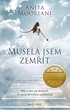 Musela jsem zemřít. Má cesta od nemoci k opravdovému uzdravení by Anita Moorjani