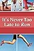 It’s Never too Late to Run:...