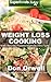 Weight Loss Cooking: Over 70 Quick & Easy Gluten Free Low Cholesterol Whole Foods Recipes full of Antioxidants & Phytochemicals (Natural Weight Loss Transformation Book 43)
