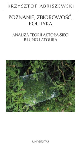 Poznanie, zbiorowość, polityka. Analiza teorii aktora-sieci Bruno Latoura.
