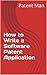 How to Write a Software Patent Application: Your Guide to Quickly Writing Your US Software Patent Application