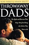 Throwaway Dads: The Myths and Barriers That Keep Men from Being the Fathers They Want to Be