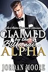 Claimed By The Billionaire Alpha by Jordan Moore