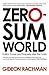 Zero-Sum World: Politics, Power and Prosperity After the Crash