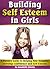 Building Self Esteem in Girls: A Parent's Guide to Helping Your Daughter Develop Confidence and Self Esteem (Building Self Esteem in Children | Self Esteem Activities for Girls)