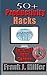 50+ Productivity Hacks - Level Up Your Career And Become Successful: Become a millionaire (Time management, passive income, achieve success, achieve financial freedom Book 1)