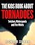 The Kids Book About Tornadoes: Twisters, Waterspouts and Fire Whirls