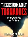 The Kids Book About Tornadoes: Twisters, Waterspouts and Fire Whirls