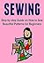 Sewing: Step by Step Guide on How to Sew Beautiful Patterns for Beginners: (Sewing, Sewing for Beginners, Yarn, Sewing Tips)
