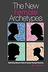 The New Female Archetypes: Rethinking women's roles in groups through television The New Female Archetypes: Rethinking women's roles in groups through television
