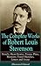 The Complete Works of Robert Louis Stevenson: Novels, Short Stories, Poems, Plays, Memoirs, Travel Sketches, Letters and Essays (Illustrated Edition)