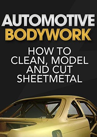 Automotive Bodywork: How to Clean, Model and Cut Sheetmetal (Automotive Bodywork & Rust Repair)