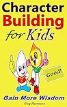 Character Building for Kids: Building Good Personality Characters to be a Better Person, Gain More Life Wisdom through Bible
