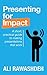 Presenting for Impact by Ali Rawashdeh Presenting for Impact by Ali Rawashdeh