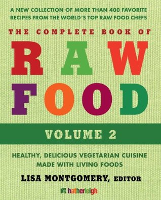 The Complete Book of Raw Food, Volume 2: A New Collection Of More Than 400 Favorite Recipes From The World's Top Raw FoodChefs (The Complete Book of Raw Food Series 9)