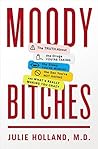 Book cover for Moody Bitches: The Truth About the Drugs You're Taking, The Sleep You're Missing, The Sex You're Not Having, and What's Really Making You Crazy