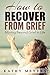 Grief Recovery: Moving Beyond Grief in Life (Loss, Grief, Dealing with Death and Loss, Grief Recovery, Recovering After Loss of a Loved One, Loss Recovery Guide, Recovery Guide)