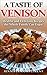 A Taste of Venison: Healthy and Delicious Recipes the Whole Family Can Enjoy