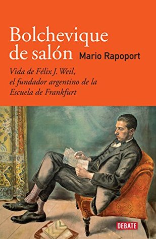 Bolchevique de salón: Vida de Félix J. Weil, el fundador argentino de la Escuela de Frankfurt (Spanish Edition)