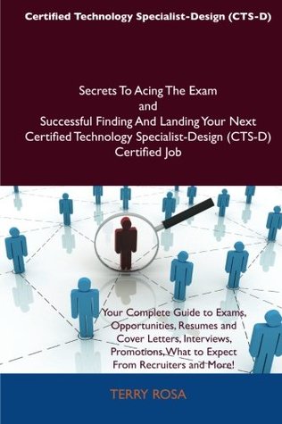 Certified Technology Specialist-Design (CTS-D) Secrets To Acing The Exam and Successful Finding And Landing Your Next Certified Technology Specialist-Design (CTS-D) Certified Job
