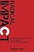 Radical Impact: A Manager's Playbook to Achieve Meaningful Results