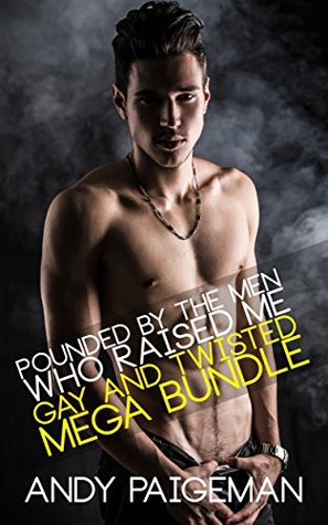 Pounded By The Men Who Raised Me: Gay And Twisted Mega Bundle (Kindle Edition)