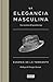 La elegancia masculina: Los secretos del guardarropa (Spanish Edition)
