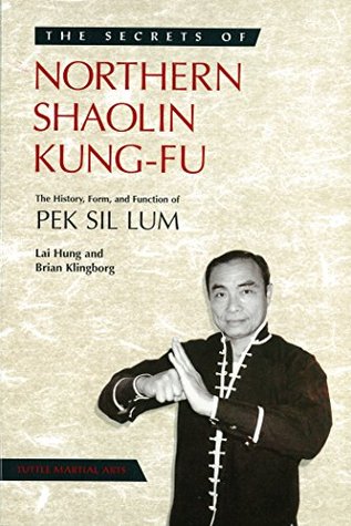 Secrets of Northern Shaolin Kung-fu: The History, Form, and Function of PEK SIL LUM (Secrets Of The Martial Arts)