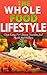 The Whole Foods Lifestyle: Eating Clean to Achieve Ultimate Nutrition And Health