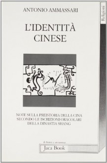 L'identità cinese. Note sulla preistoria della Cina secondo le iscrizioni oracolari della dinastia Shang.